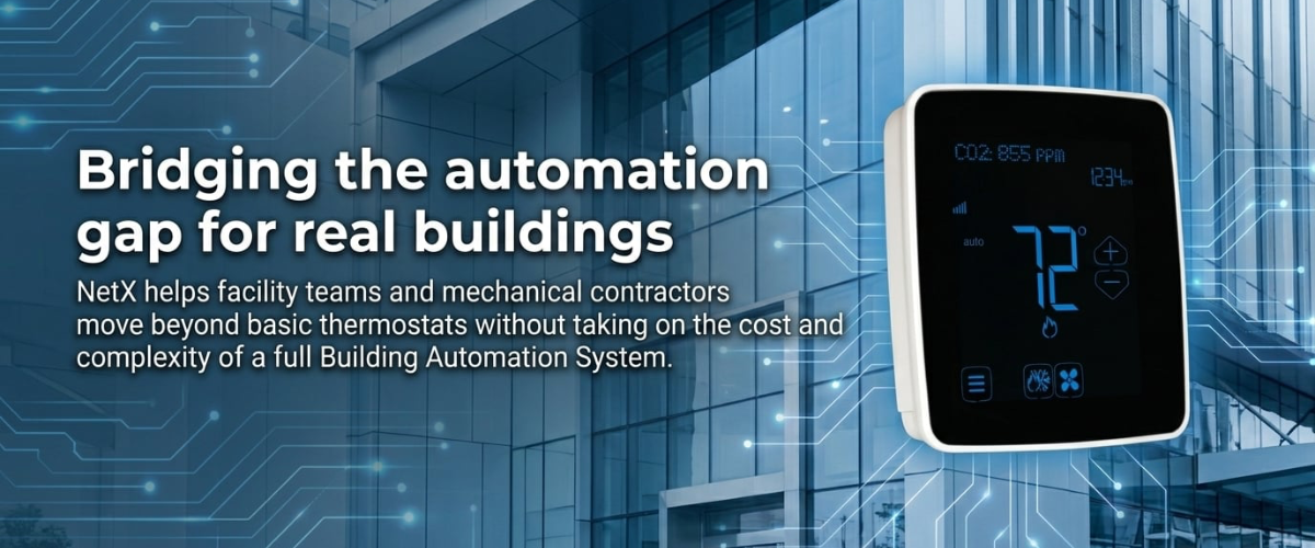 Bridging the automation gap for real buildings.  NetX helps facility teams and mechanical contractors move beyond basic thermostats without taking on the cost and complexity of a full Building Automation System. 
